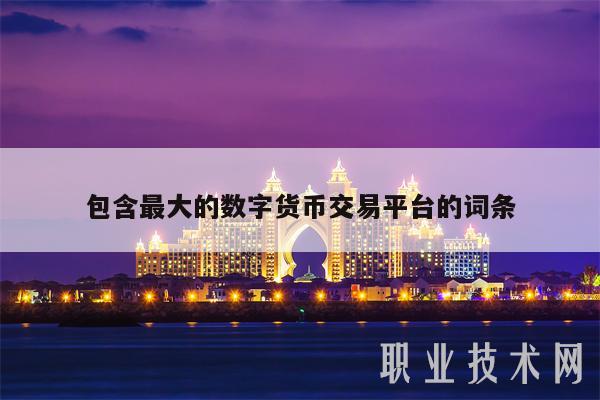 包含最大的数字货币交易平台的词条-第1张图片-欧易下载