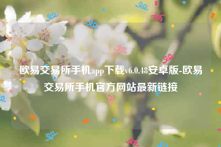 欧意易安卓版-欧意易交易所手机app下载v6.0.48安卓版-第1张图片-欧易下载