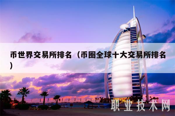 币世界交易所排名(币圈全球十大交易所排名)