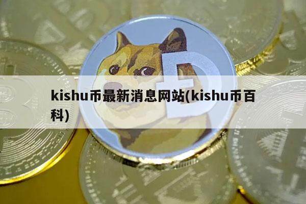 kishu币最新消息网站(kishu币百科)-第1张图片-欧易下载 kishu币最新消息网站(kishu币百科)-第1张图片-欧易下载