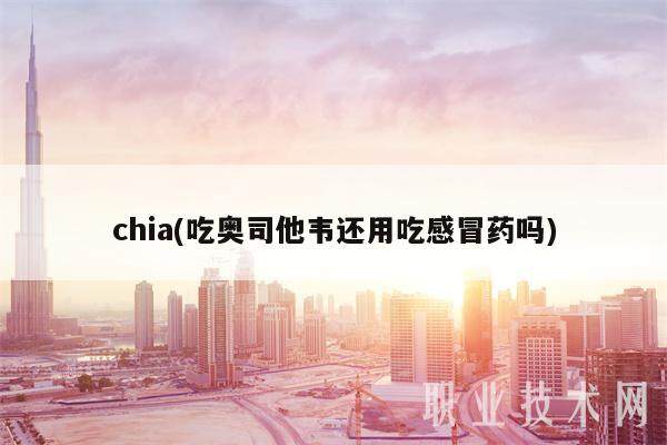 chia(吃奥司他韦还用吃感冒药吗)-第1张图片-欧易下载 chia(吃奥司他韦还用吃感冒药吗)-第1张图片-欧易下载