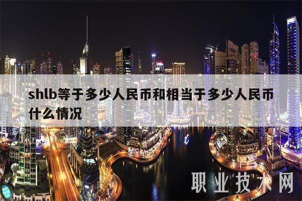 shlb等于多少人民币和相当于多少人民币什么情况-第1张图片-欧易下载