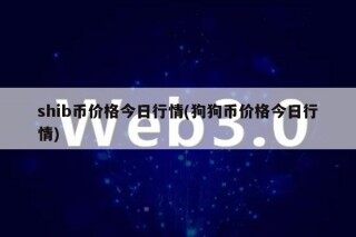 shib币价格今日行情(狗狗币价格今日行情)