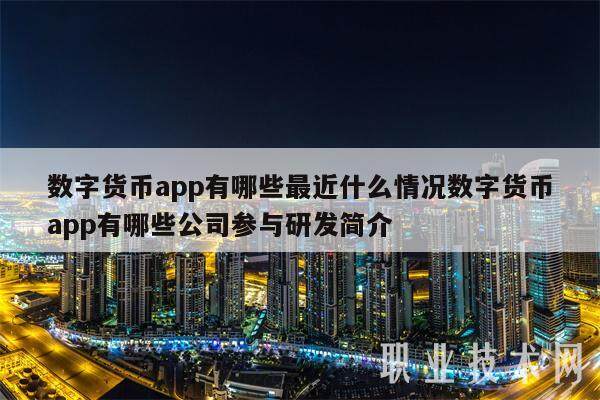 数字货币app有哪些最近什么情况数字货币app有哪些公司参与研发简介-第1张图片-欧易下载