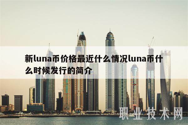 新luna币价格最近什么情况luna币什么时候发行的简介-第1张图片-欧易下载