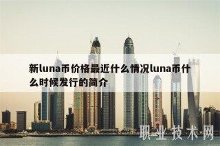 新luna币价格最近什么情况luna币什么时候发行的简介